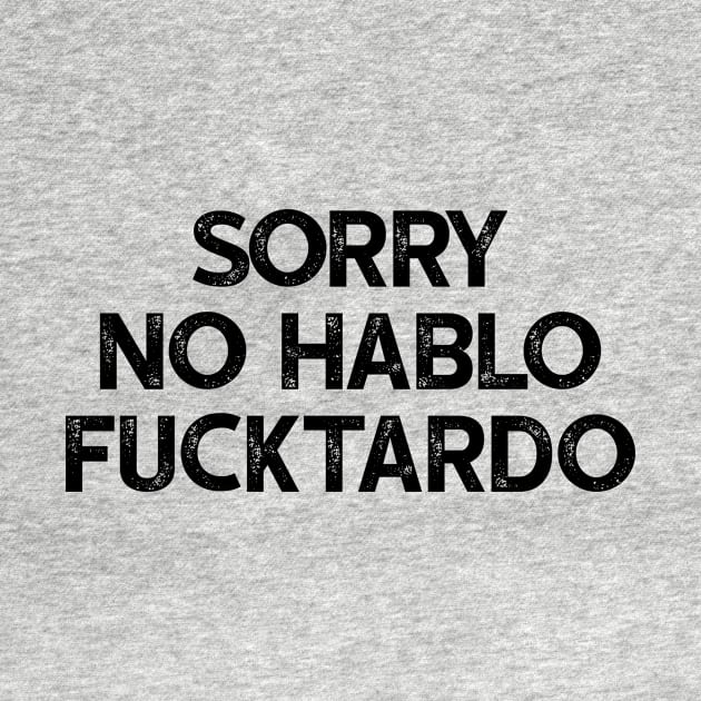 Sorry No Hablo Fucktardo by luisharun